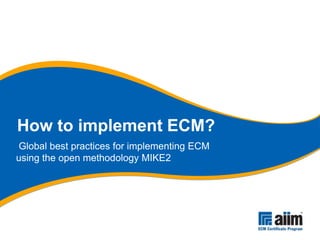 How to implement ECM?
Global best practices for implementing ECM
using the open methodology MIKE2
 