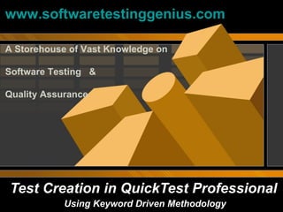 Test Creation in QuickTest Professional Using Keyword Driven Methodology www.softwaretestinggenius.com A Storehouse of Vast Knowledge on   Software Testing  &   Quality Assurance 