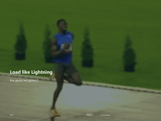 Improvements
Load like Lightning
2017
Как долго это долго :)
 