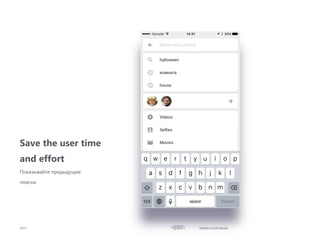 Save the user time
and effort
2017
Показывайте предыдущие
поиски
Mobile UI/UX details
 