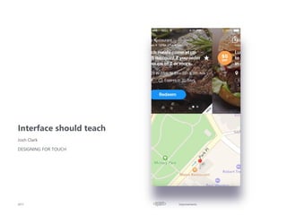 Improvements
Interface should teach
2017
Josh Clark
DESIGNING FOR TOUCH
 