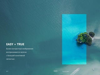 Cognitive Easy
EASY = TRUE
2017
Более контрастные изображения
воспринимаются мозгом
с большей конитивной
легкостью
 