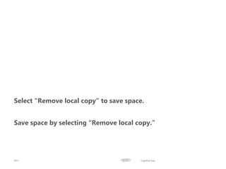 Cognitive Easy
Select “Remove local copy” to save space.
Save space by selecting “Remove local copy.”
2017
 