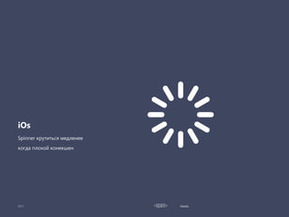 Details
iOs
Spinner крутиться медленее
когда плохой конекшен
 