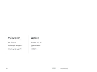 Microinteractions2017
это то, что
приводит людей к
вашему продукту
Фунционал
это то, что их
удерживает
надолго
Детали
 