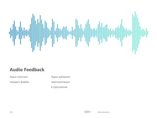 Microinteractions2017
Audio Feedback
Звуки помогают
передать фидбек
Аудио добавляет
персонализации
в приложение
 