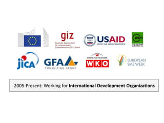 2005-Present: Working for International Development Organizations
 