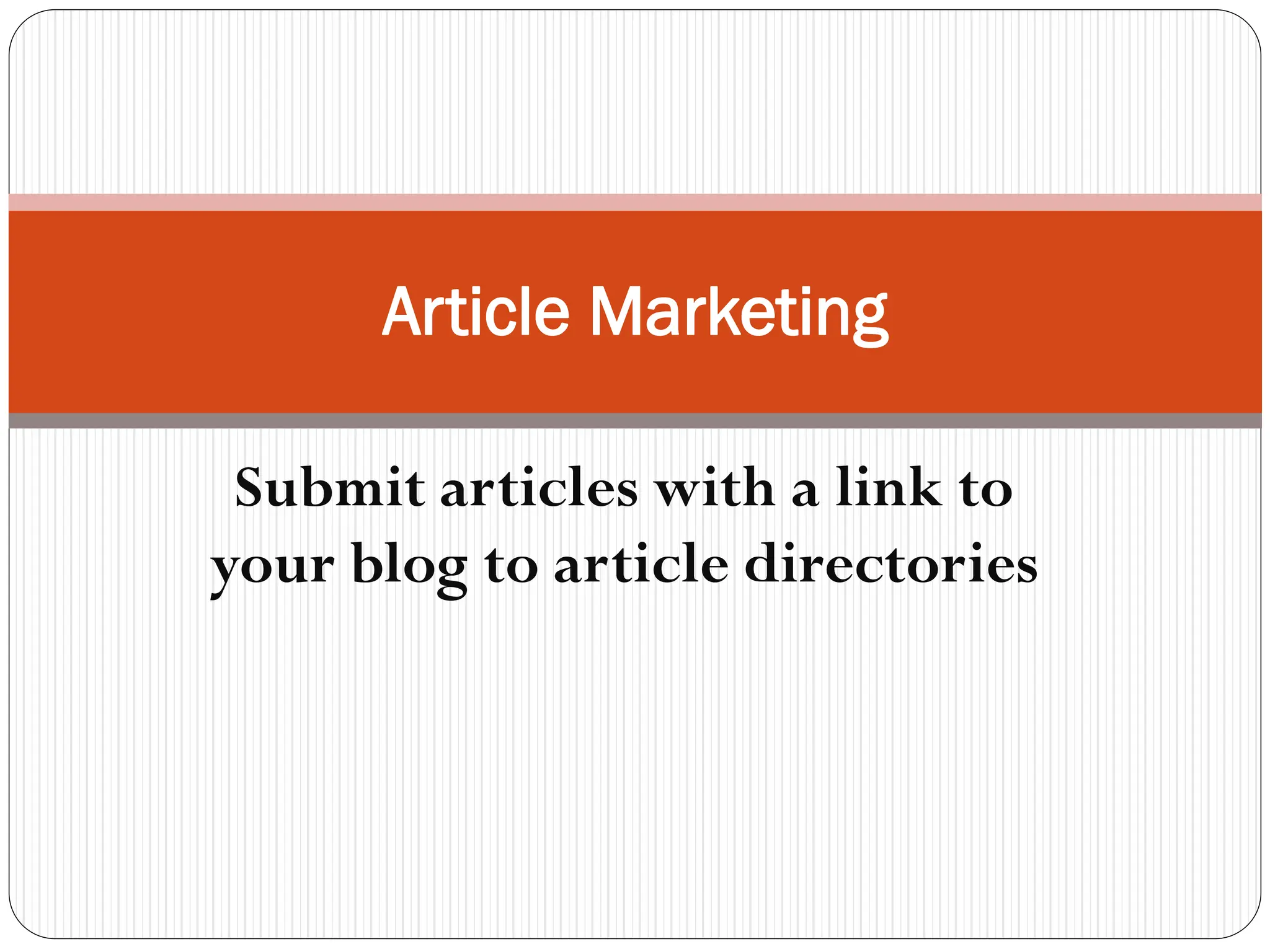 Article Marketing
Submit articles with a link to
your blog to article directories
