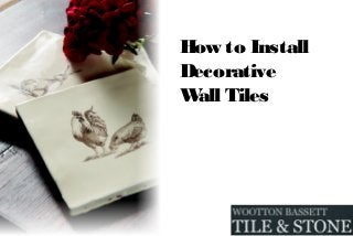 How to Install
Decorative
Wall Tiles
 
