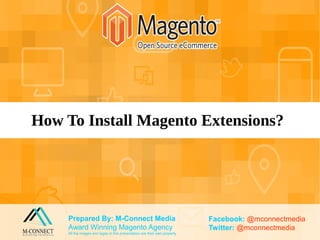 ?How to Add CONTACT Form in Magento
Prepared By: M-Connect Media
Award Winning Magento Agency
All the images and logos in this presentation are their own property
Facebook: @mconnectmedia
Twitter: @mconnectmedia
How To Install Magento Extensions?
 