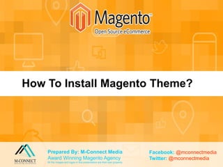 How to Add CONTACT Form in Magento?
Prepared By: M-Connect Media
Award Winning Magento Agency
All the images and logos in this presentation are their own property
Facebook: @mconnectmedia
Twitter: @mconnectmedia
How To Install Magento Theme?
 