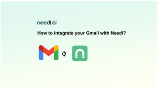 How to integrate your Gmail with Needl?
🔄
 
