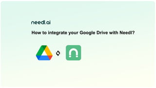 How to integrate your Google Drive with Needl?
🔄
 