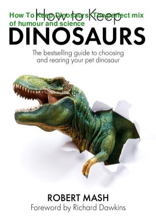 How To Keep Dinosaurs: The perfect mix
of humour and science
 