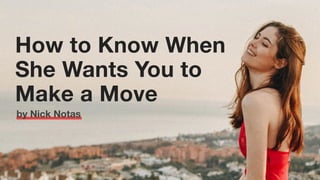 How to Know When
She Wants You to
Make a Move
by Nick Notas
 