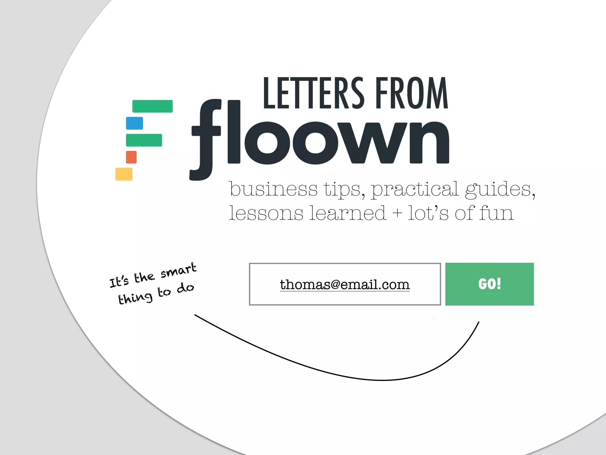 thomas@email.com GO!It’s the smart
thing to do 
LETTERS FROM
business tips, practical guides,
lessons learned + lot’s of fun
 
