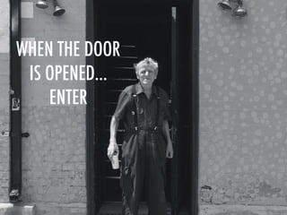 WHEN THE DOOR
IS OPENED…
ENTER
 
