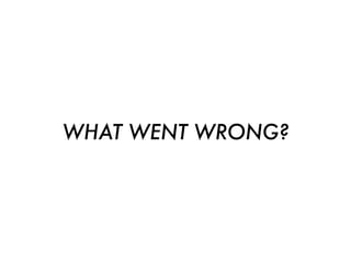 WHAT WENT WRONG?
 