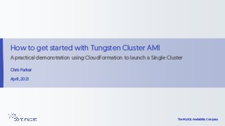 The MySQL Availability Company
The MySQL Availability Company
How to get started with Tungsten Cluster AMI
A practical dem...