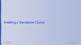 The MySQL Availability Company
The MySQL Availability Company
Installing a Standalone Cluster
 