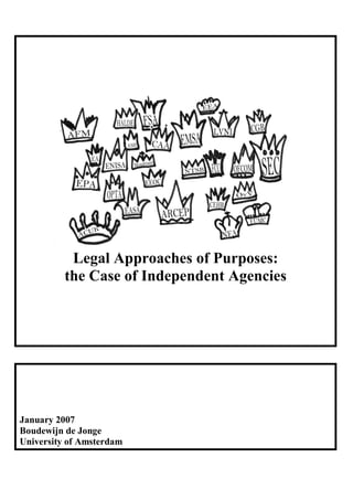 Legal Approaches of Purposes:
          the Case of Independent Agencies




January 2007
Boudewijn de Jonge
University of Amsterdam
 