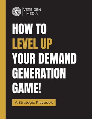A
1
HOW TO
LEVEL UP
YOUR DEMAND
GENERATION
GAME!
A Strategic Playbook
 
