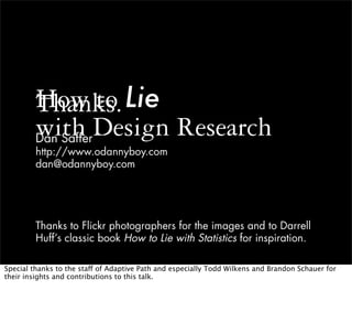 How to Lie
         Thanks.
         with Design Research
         Dan Saffer
         http://www.odannyboy.com
         d...