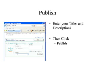 Publish Enter your Titles and Descriptions Then Click  Publish 