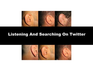 Listening And Searching On Twitter 