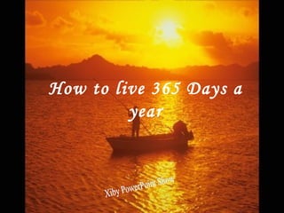 Xiby PowerPoint Show How to live 365 Days a year 
