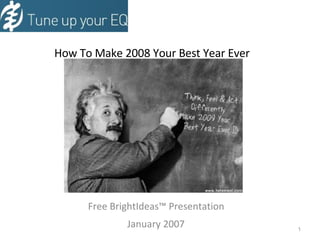 How To Make 2008 Your Best Year Ever Free BrightIdeas™ Presentation  January 2007   