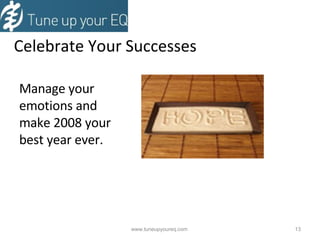 Celebrate Your Successes Manage your emotions and make 2008 your best year ever. www.tuneupyoureq.com  