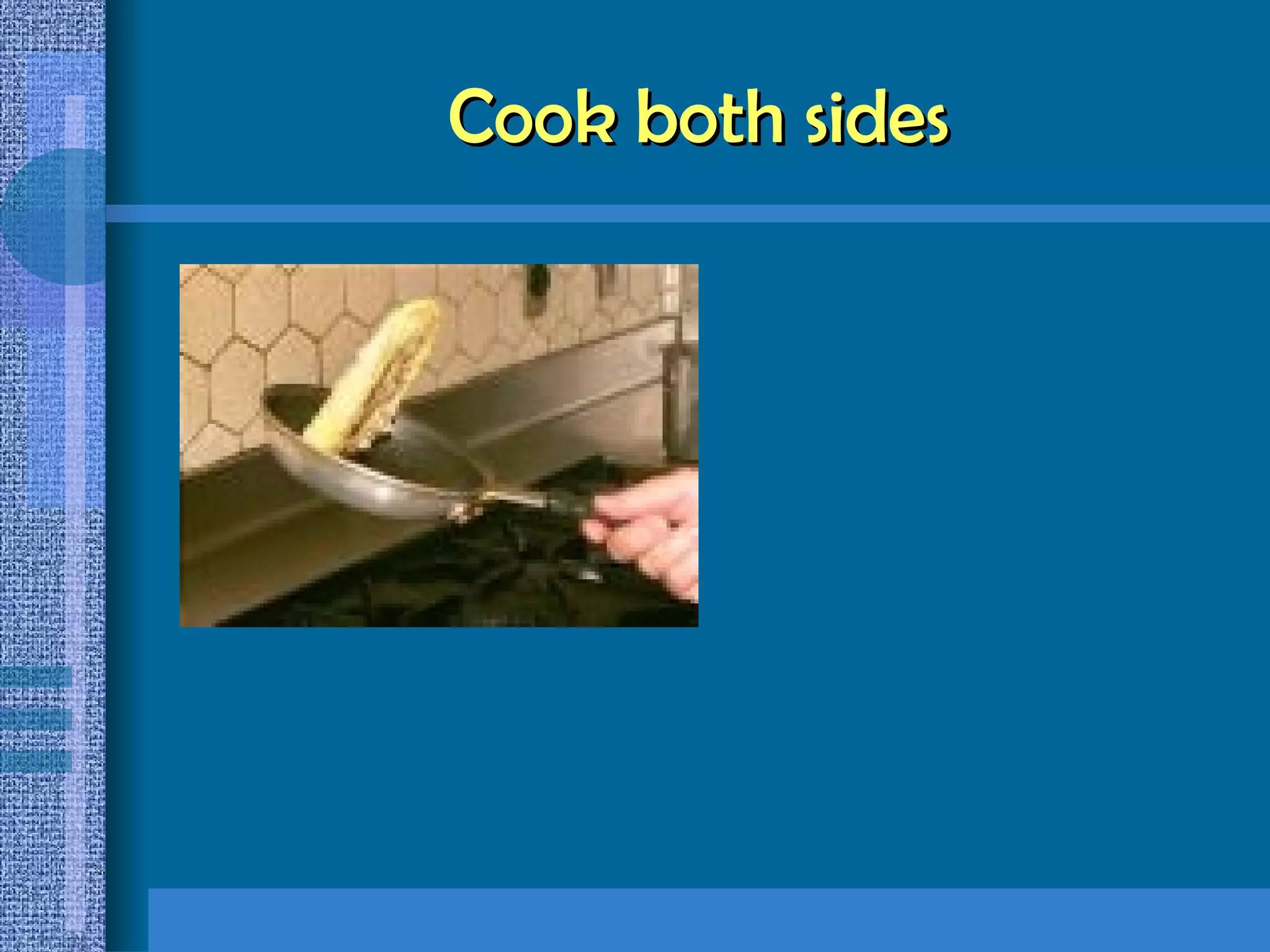 Cook both sides 