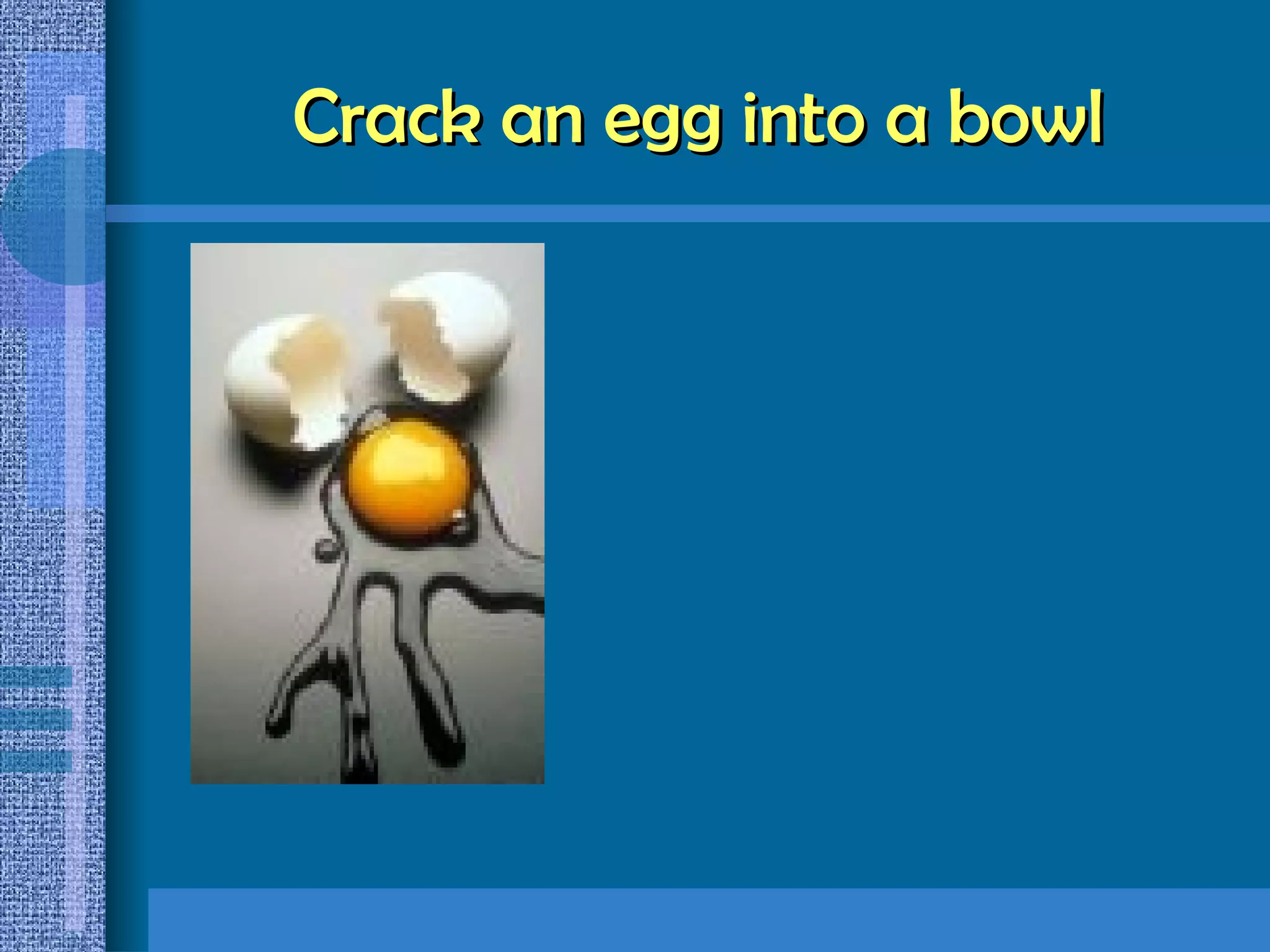 Crack an egg into a bowl 