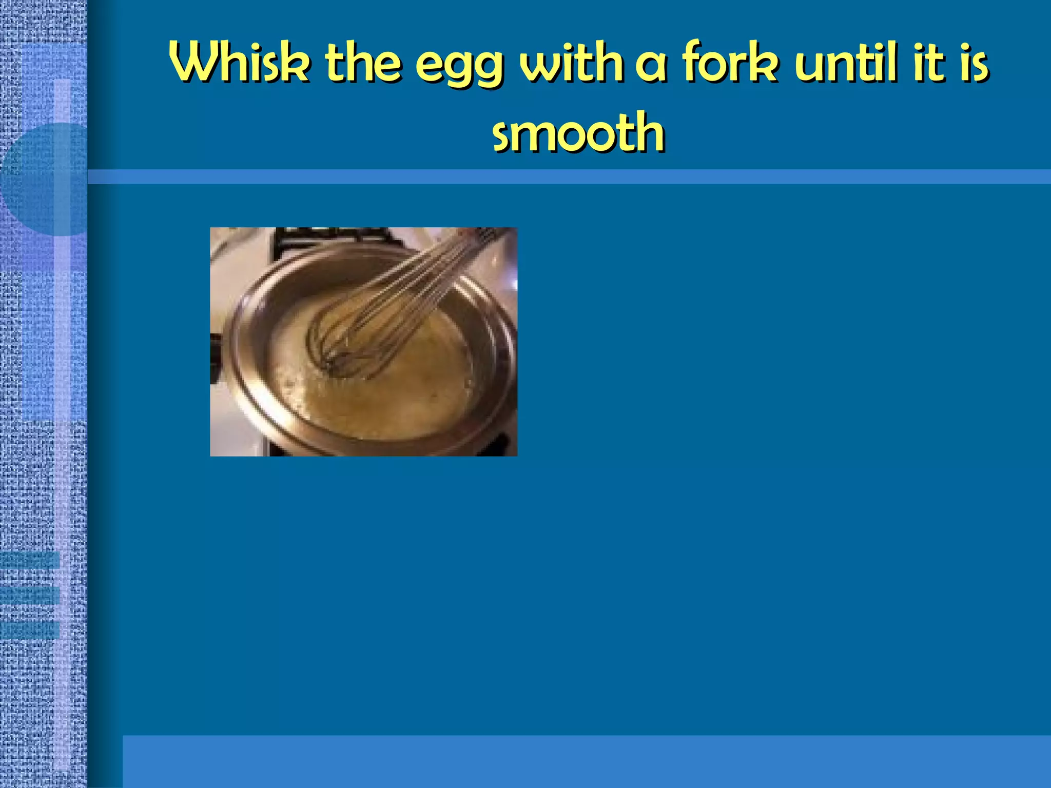 Whisk the egg with a fork until it is smooth 