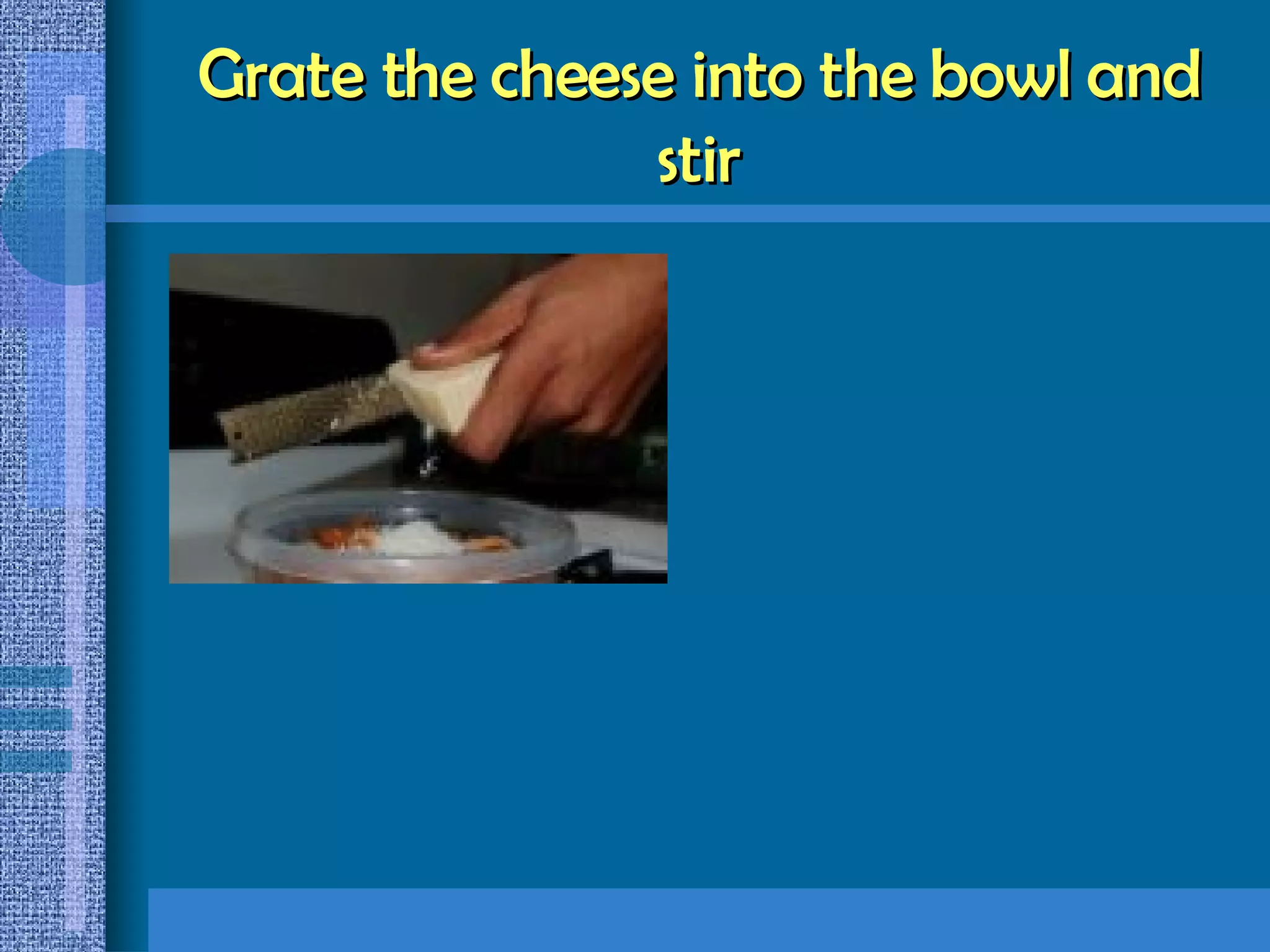 Grate the cheese into the bowl and stir 