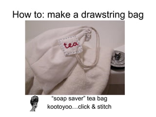 How to: make a drawstring bag ,[object Object],[object Object]