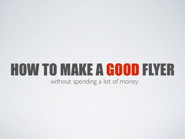 how to make a flyer how to make good flyers