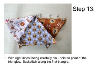 Step 13: <ul><li>With right sides facing carefully pin - point to point of the triangles.  Backstitch along the first tria...