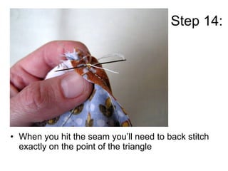 Step 14: <ul><li>When you hit the seam you’ll need to back stitch exactly on the point of the triangle  </li></ul>