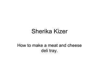 Sherika Kizer How to make a meat and cheese deli tray. 