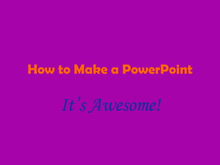 How to Make a PowerPoint It’s Awesome! 