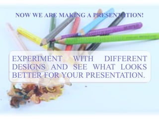 NOW WE ARE MAKING A PRESENTATION!