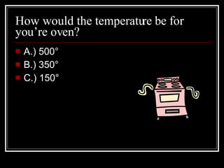 How would the temperature be for you’re oven? A.) 500° B.) 350° C.) 150° 