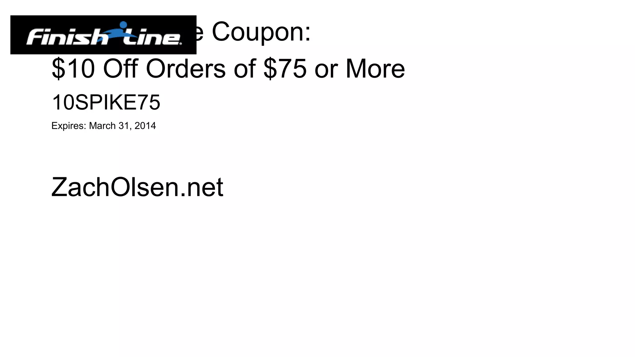 A Finish Line Coupon:
$10 Off Orders of $75 or More
10SPIKE75
Expires: March 31, 2014
ZachOlsen.net
 
