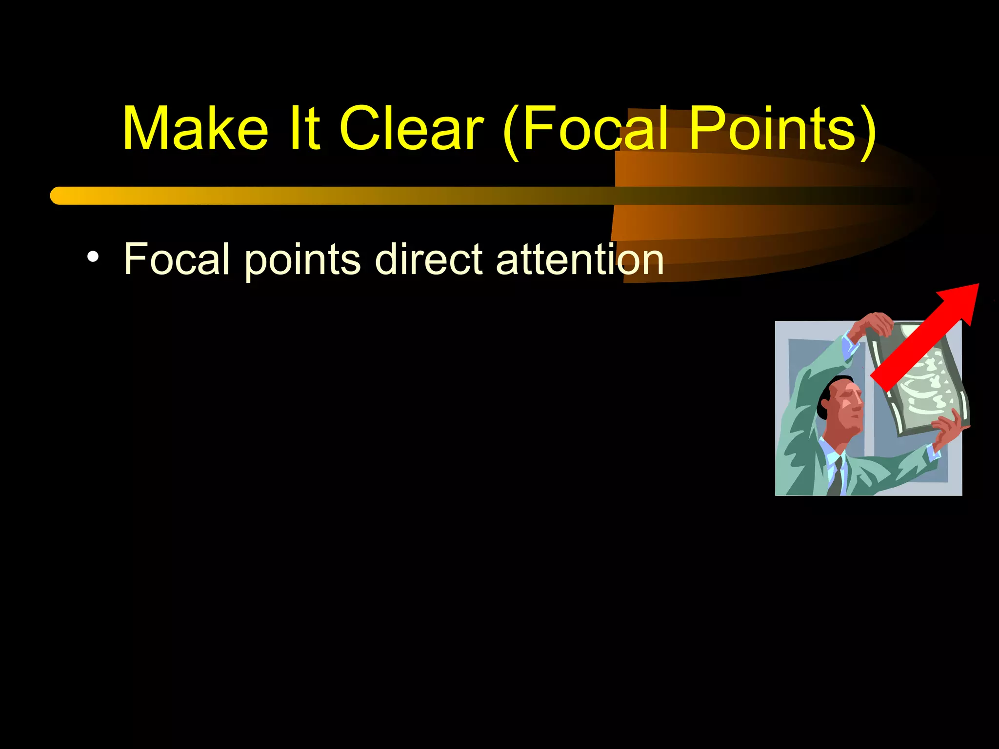 Make It Clear (Focal Points)
• Focal points direct attention
 