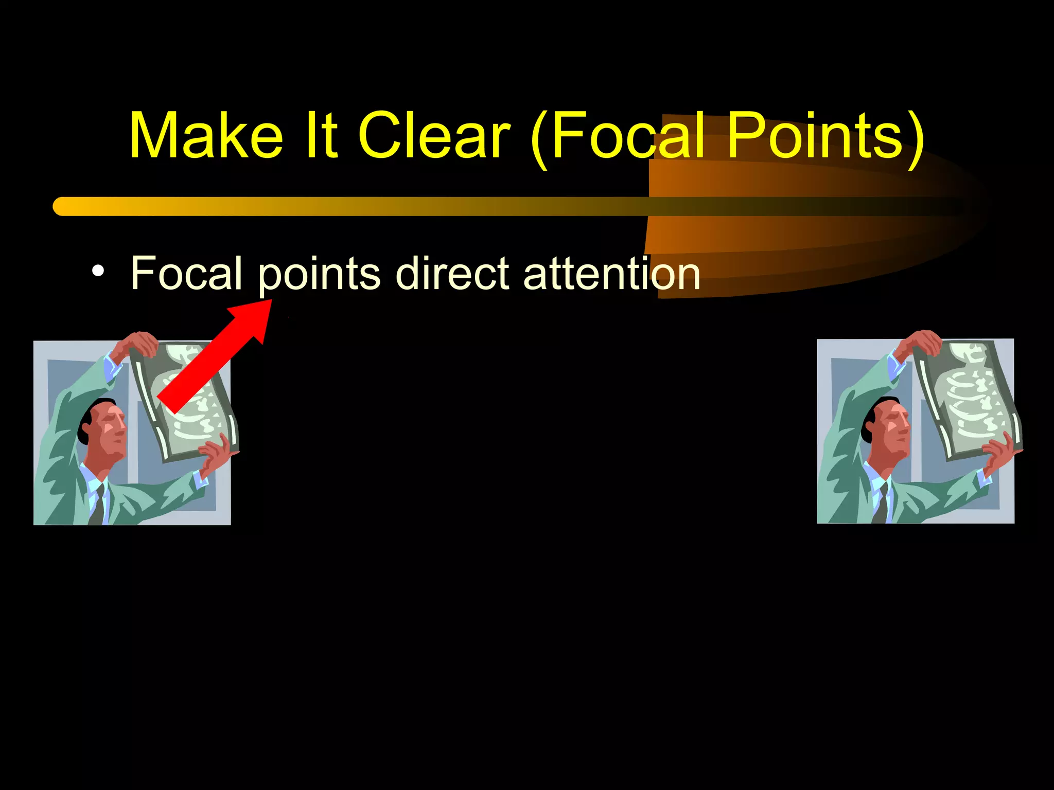 Make It Clear (Focal Points)
• Focal points direct attention
 