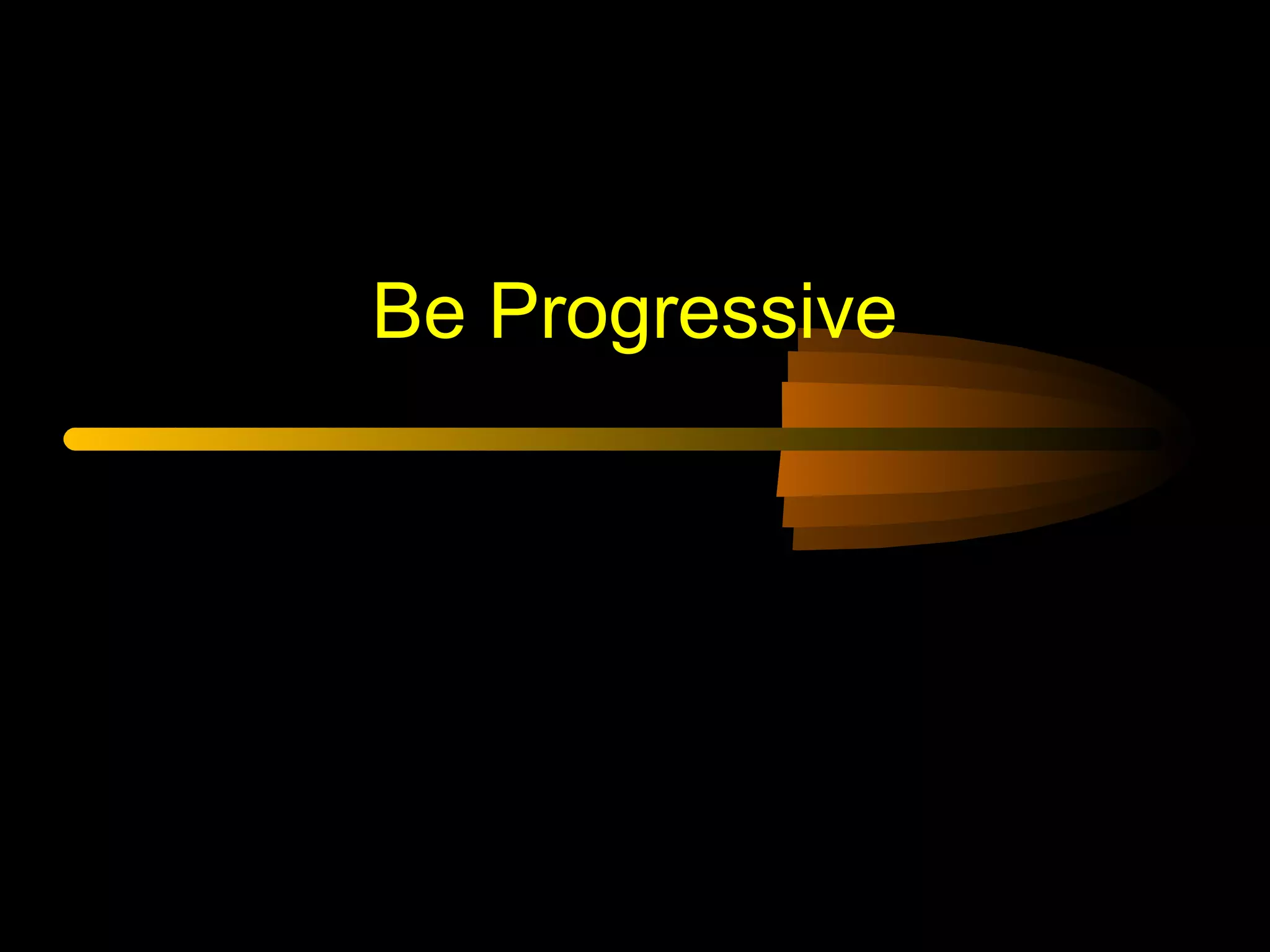 Be Progressive
 