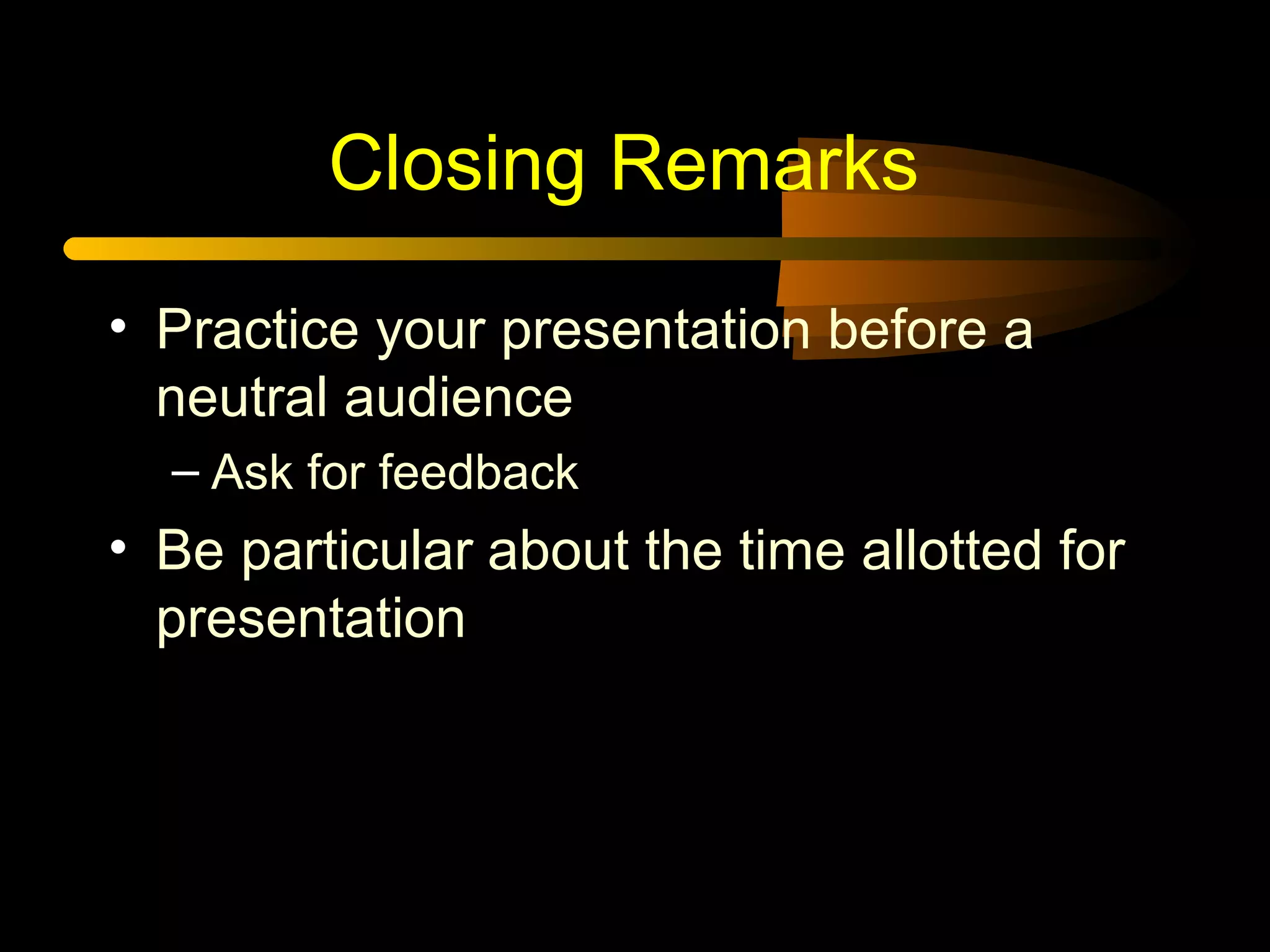 Closing Remarks
• Practice your presentation before a
neutral audience
– Ask for feedback
• Be particular about the time allotted for
presentation
 