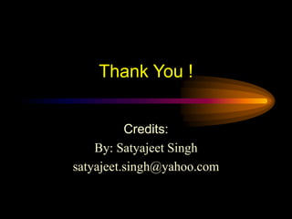 Thank You !
Credits:
By: Satyajeet Singh
satyajeet.singh@yahoo.com
 